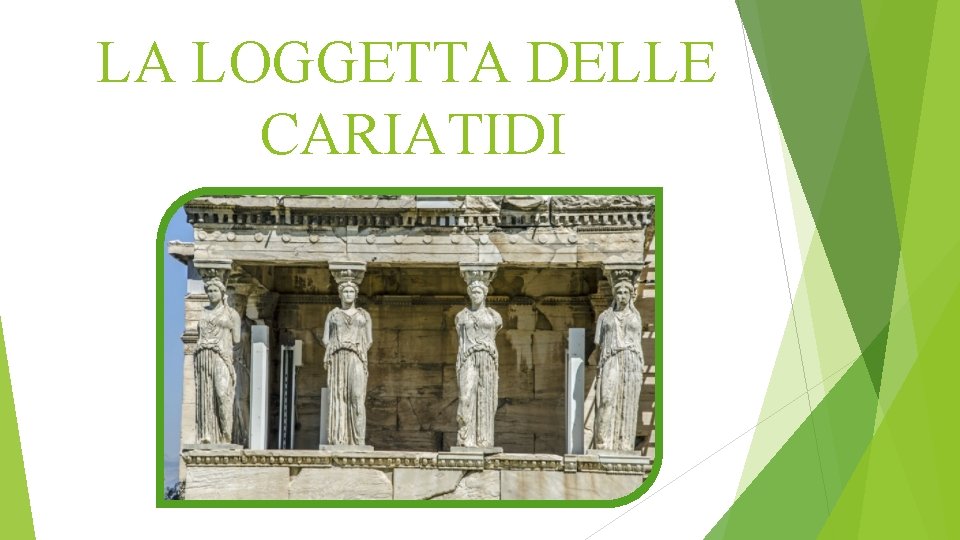 LA LOGGETTA DELLE CARIATIDI 