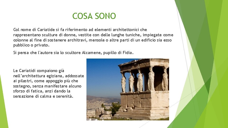 COSA SONO Col nome di Cariatide si fa riferimento ad elementi architettonici che rappresentano