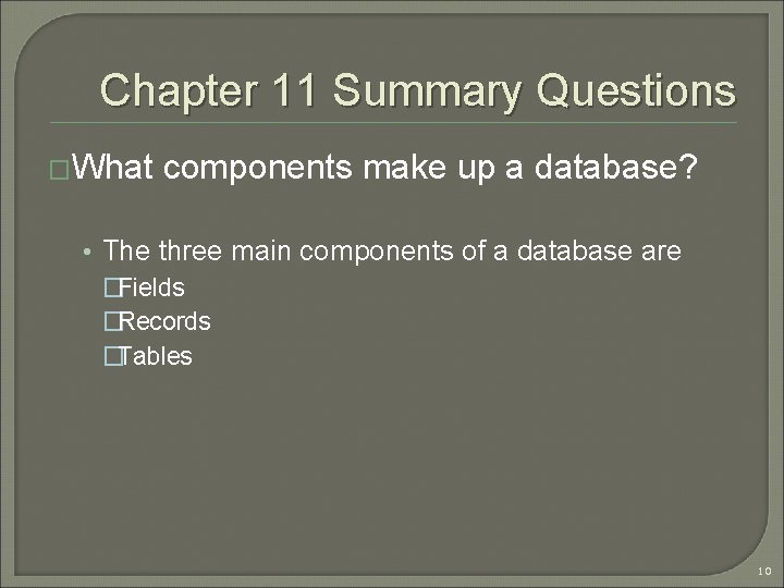 Chapter 11 Summary Questions �What components make up a database? • The three main