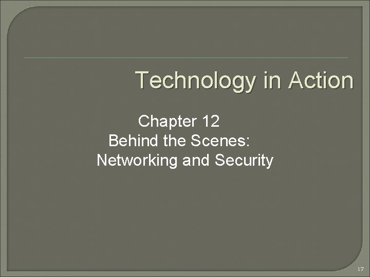 Technology in Action Chapter 12 Behind the Scenes: Networking and Security 17 