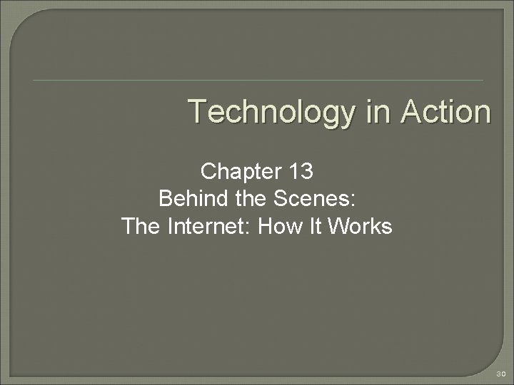 Technology in Action Chapter 13 Behind the Scenes: The Internet: How It Works 30
