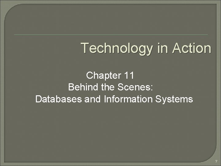 Technology in Action Chapter 11 Behind the Scenes: Databases and Information Systems 7 