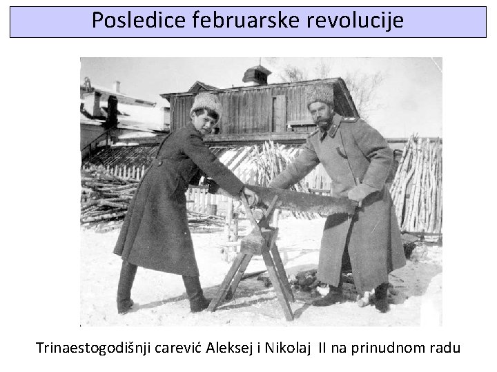 Posledice februarske revolucije Trinaestogodišnji carević Aleksej i Nikolaj II na prinudnom radu 