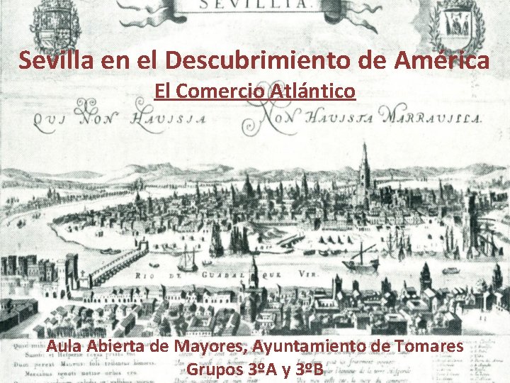 Sevilla en el Descubrimiento de América El Comercio Atlántico Aula Abierta de Mayores, Ayuntamiento