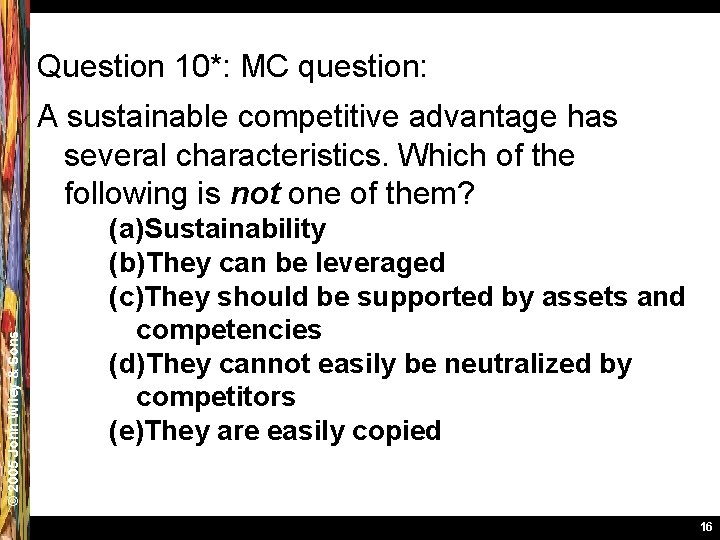 Question 10*: MC question: © 2005 John Wiley & Sons A sustainable competitive advantage