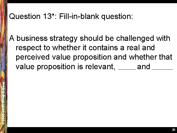 Question 13*: Fill-in-blank question: © 2005 John Wiley & Sons A business strategy should