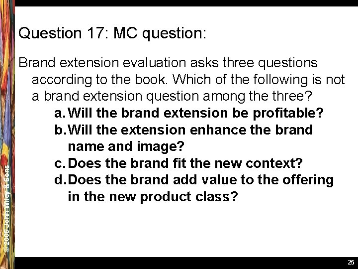 © 2005 John Wiley & Sons Question 17: MC question: Brand extension evaluation asks