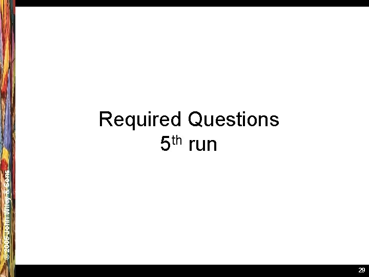 © 2005 John Wiley & Sons Required Questions 5 th run 29 