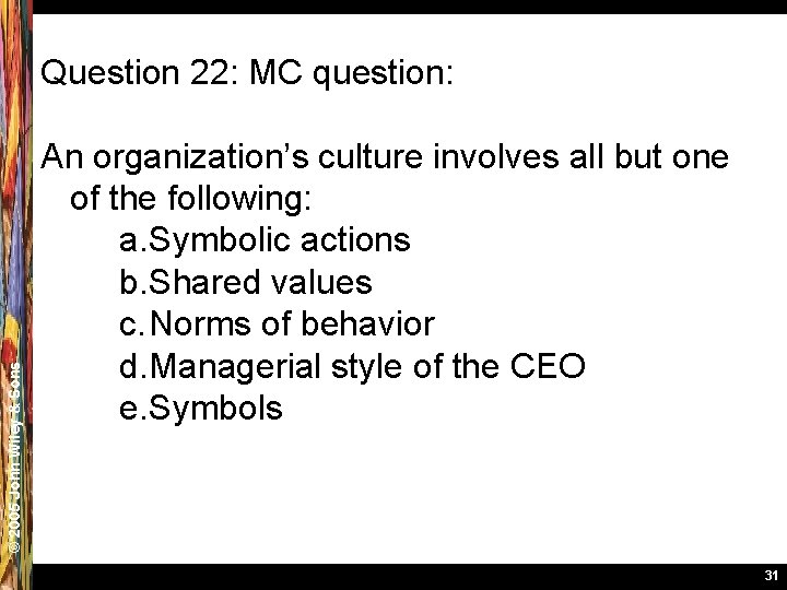 © 2005 John Wiley & Sons Question 22: MC question: An organization’s culture involves