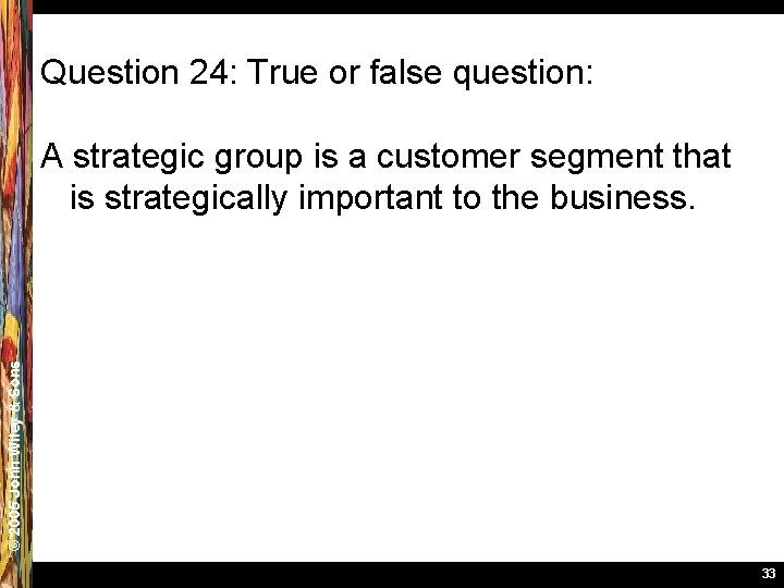 Question 24: True or false question: © 2005 John Wiley & Sons A strategic