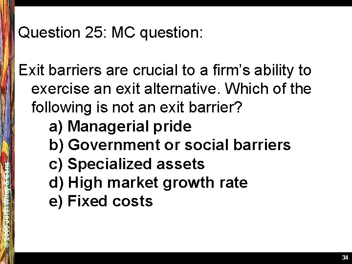 © 2005 John Wiley & Sons Question 25: MC question: Exit barriers are crucial