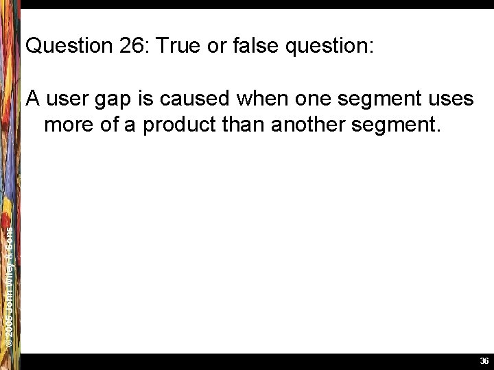 Question 26: True or false question: © 2005 John Wiley & Sons A user