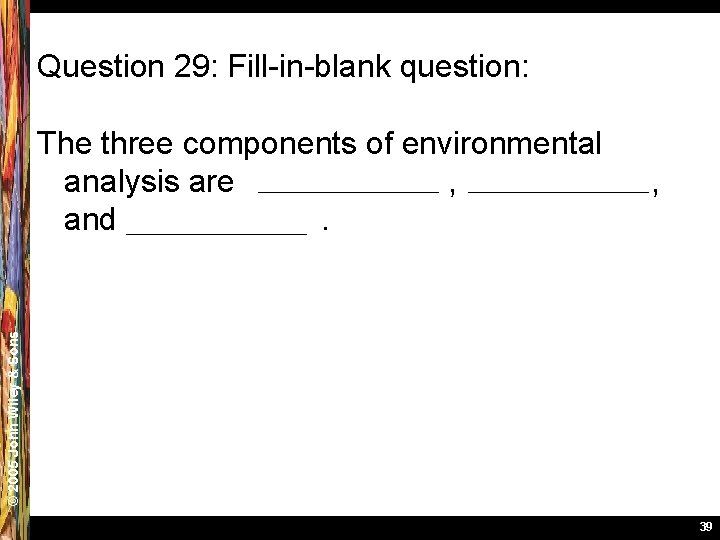 Question 29: Fill-in-blank question: , © 2005 John Wiley & Sons The three components