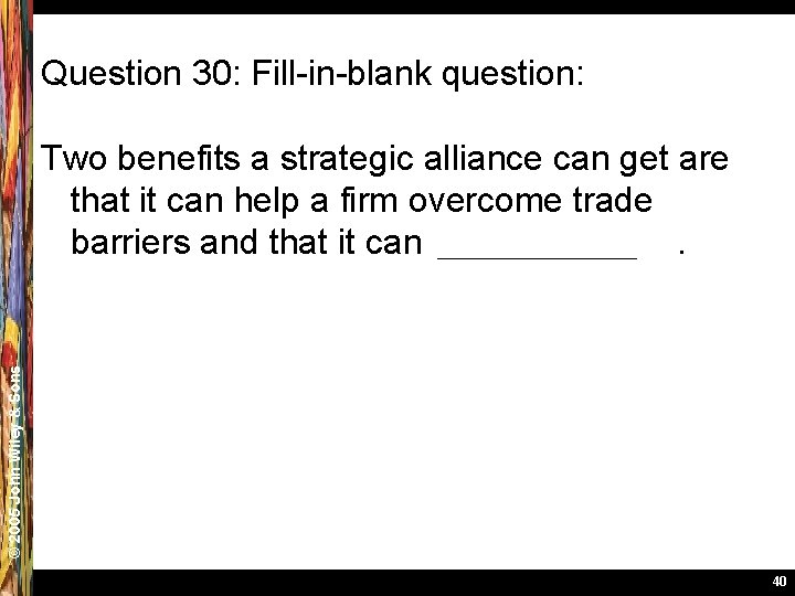 Question 30: Fill-in-blank question: © 2005 John Wiley & Sons Two benefits a strategic