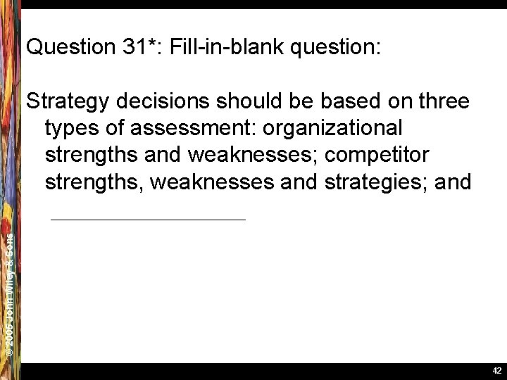 Question 31*: Fill-in-blank question: © 2005 John Wiley & Sons Strategy decisions should be