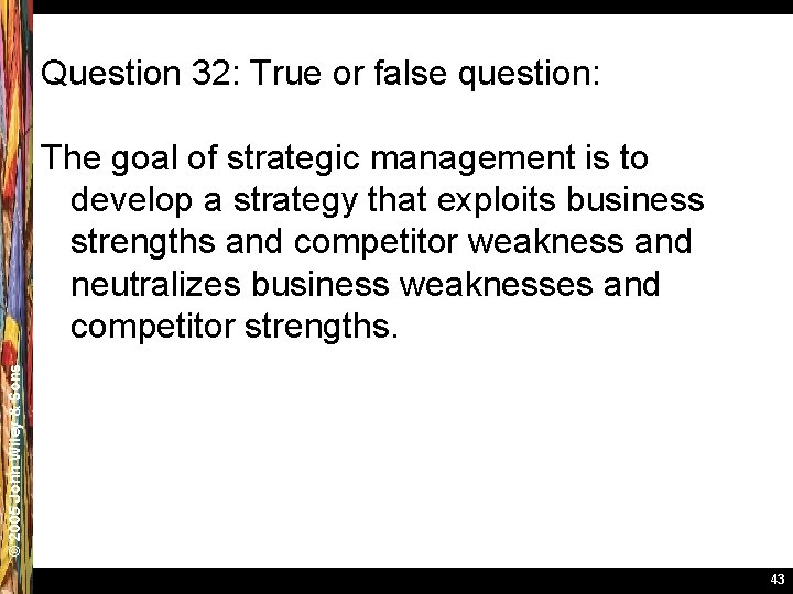 Question 32: True or false question: © 2005 John Wiley & Sons The goal