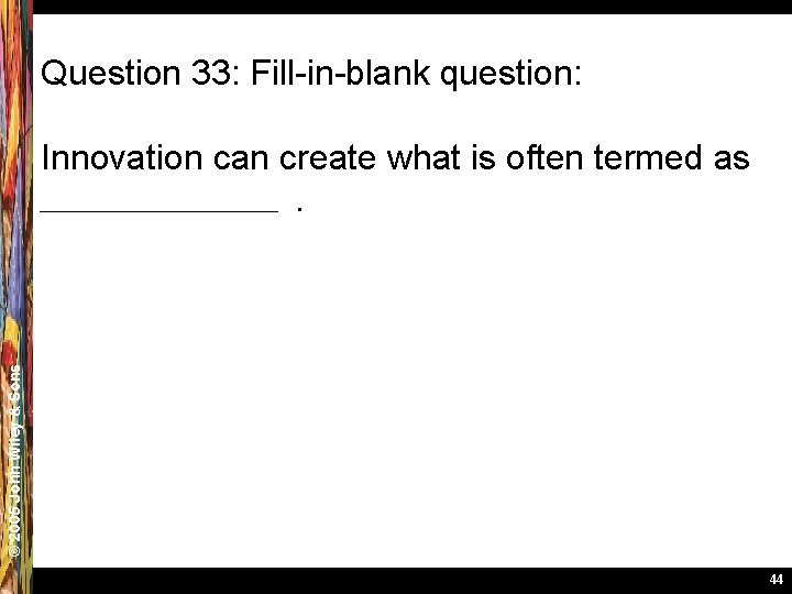 Question 33: Fill-in-blank question: © 2005 John Wiley & Sons Innovation can create what