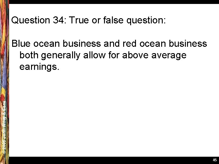 Question 34: True or false question: © 2005 John Wiley & Sons Blue ocean