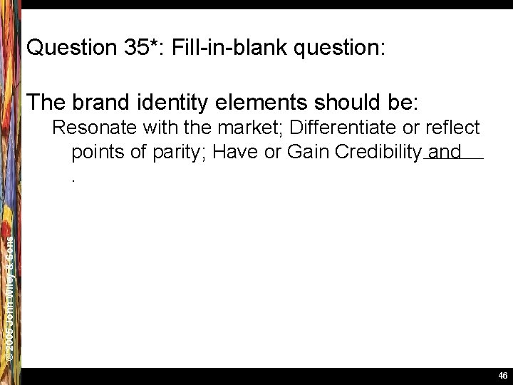 Question 35*: Fill-in-blank question: The brand identity elements should be: © 2005 John Wiley