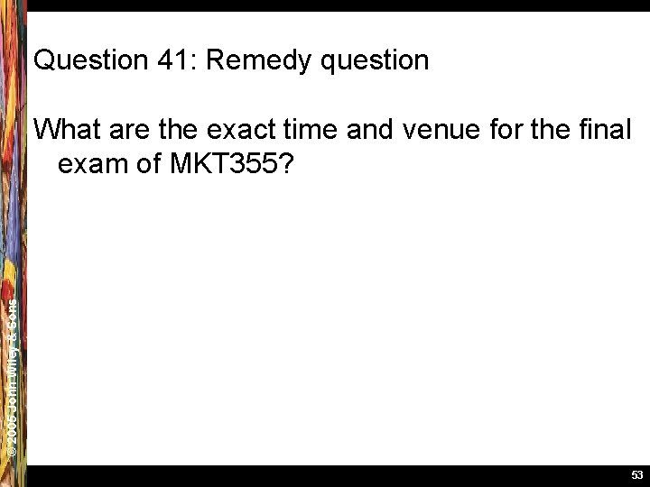 Question 41: Remedy question © 2005 John Wiley & Sons What are the exact