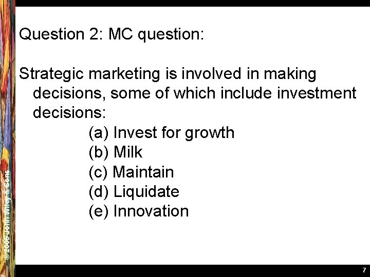 © 2005 John Wiley & Sons Question 2: MC question: Strategic marketing is involved