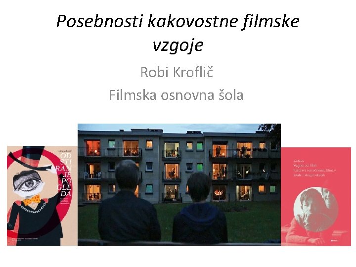 Posebnosti kakovostne filmske vzgoje Robi Kroflič Filmska osnovna šola 