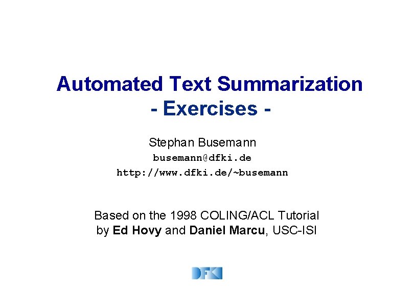 Automated Text Summarization - Exercises Stephan Busemann busemann@dfki. de http: //www. dfki. de/~busemann Based