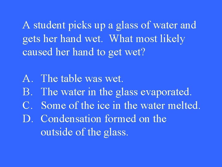 A student picks up a glass of water and gets her hand wet. What