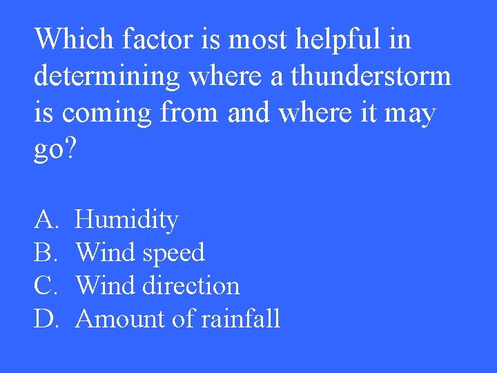 Which factor is most helpful in determining where a thunderstorm is coming from and