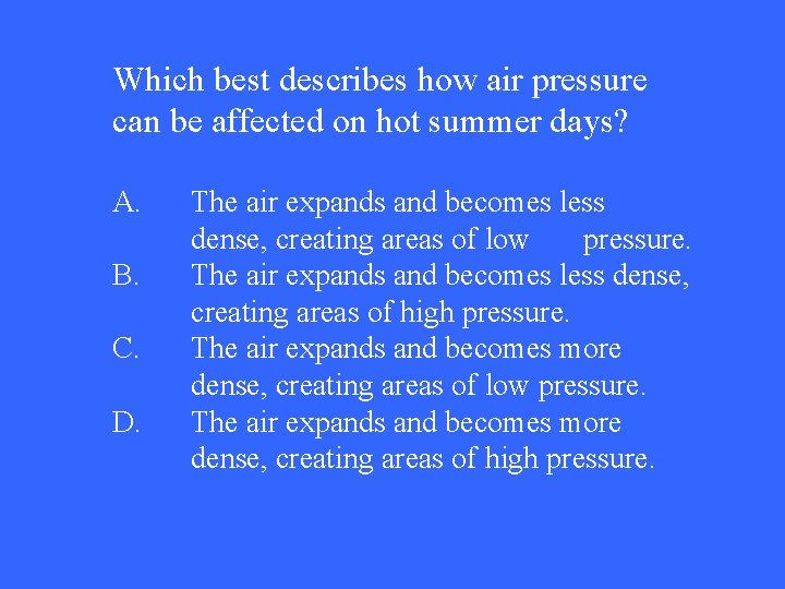 Which best describes how air pressure can be affected on hot summer days? A.