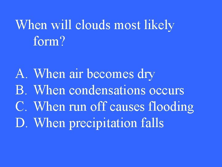 When will clouds most likely form? A. B. C. D. When air becomes dry
