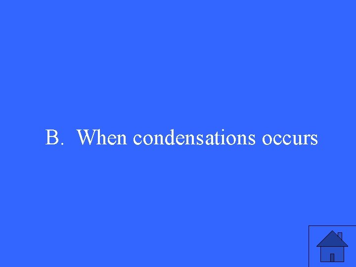 B. When condensations occurs 