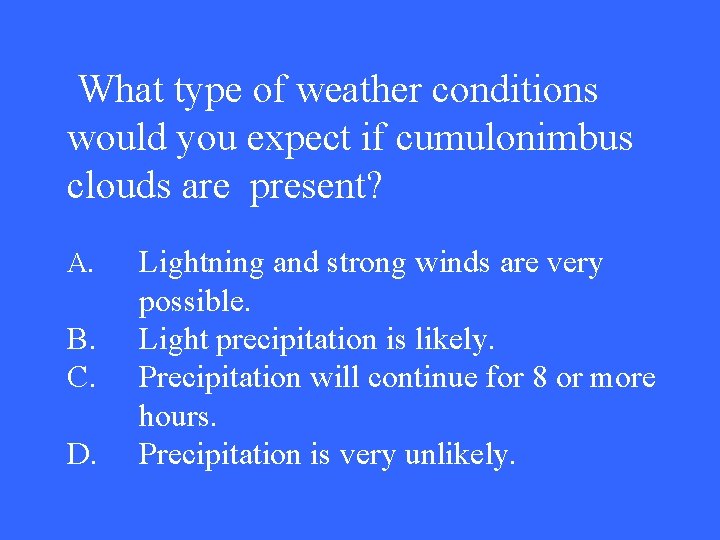 What type of weather conditions would you expect if cumulonimbus clouds are present? A.