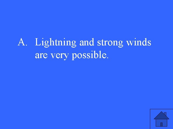 A. Lightning and strong winds are very possible. 