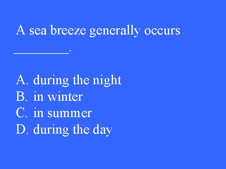 A sea breeze generally occurs ____. A. B. C. D. during the night in