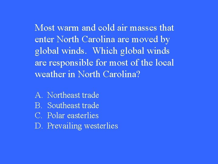 Most warm and cold air masses that enter North Carolina are moved by global