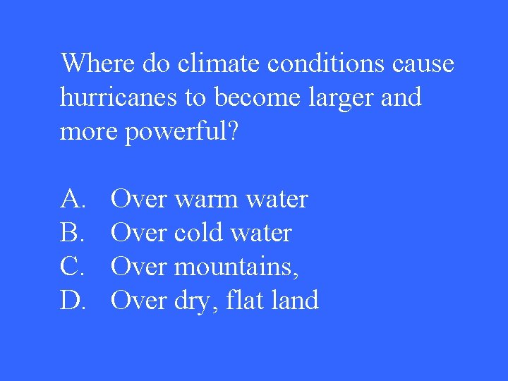 Where do climate conditions cause hurricanes to become larger and more powerful? A. B. Where do climate conditions cause hurricanes to become larger and more powerful? A. B.
