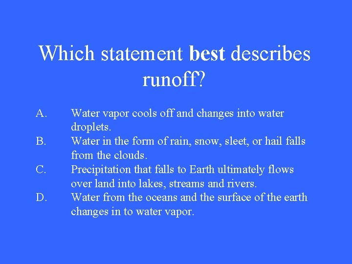 Which statement best describes runoff? A. B. C. D. Water vapor cools off and