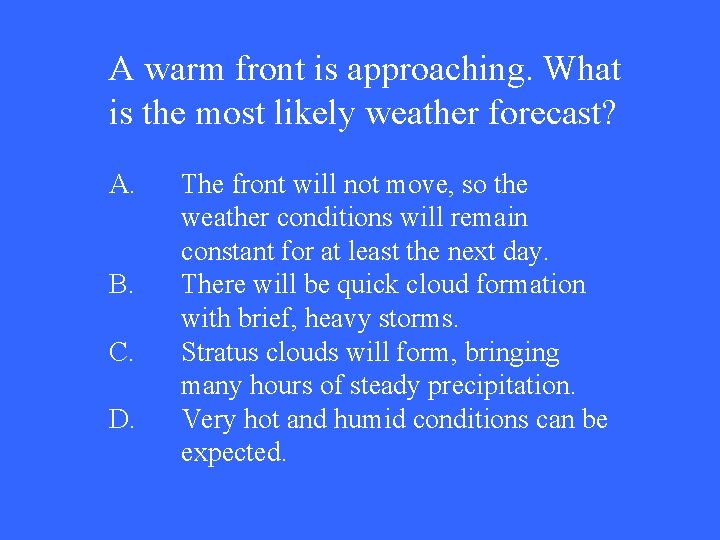 A warm front is approaching. What is the most likely weather forecast? A. B.