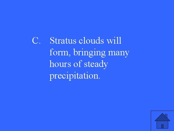 C. Stratus clouds will form, bringing many hours of steady precipitation. 