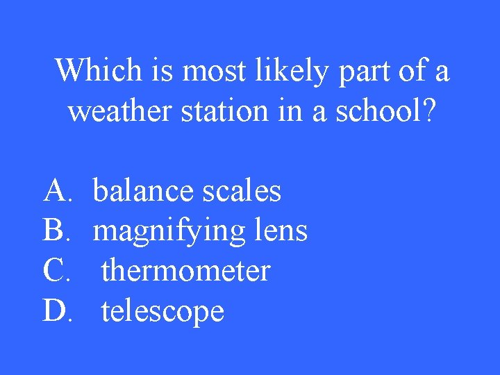 Which is most likely part of a weather station in a school? A. B.