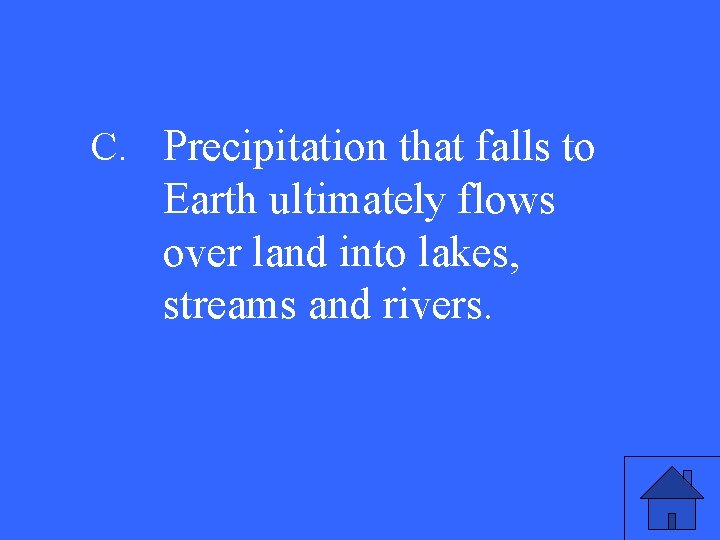 C. Precipitation that falls to Earth ultimately flows over land into lakes, streams and