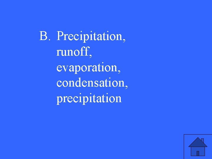 B. Precipitation, runoff, evaporation, condensation, precipitation 