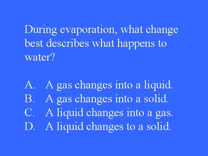 During evaporation, what change best describes what happens to water? A. B. C. D.