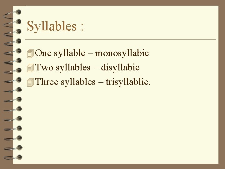 Syllables : 4 One syllable – monosyllabic 4 Two syllables – disyllabic 4 Three
