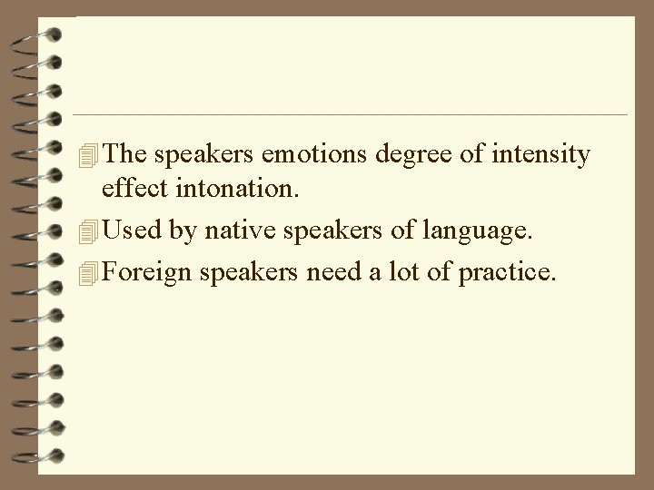 4 The speakers emotions degree of intensity effect intonation. 4 Used by native speakers
