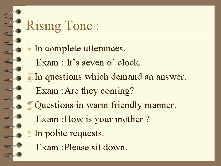 Rising Tone : 4 In complete utterances. Exam : It’s seven o’ clock. 4