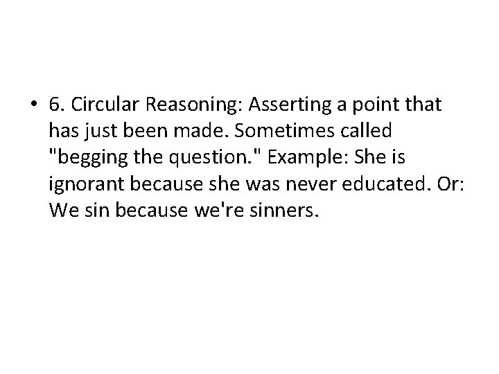  • 6. Circular Reasoning: Asserting a point that has just been made. Sometimes