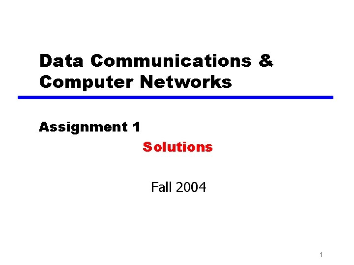 Data Communications & Computer Networks Assignment 1 Solutions Fall 2004 1 