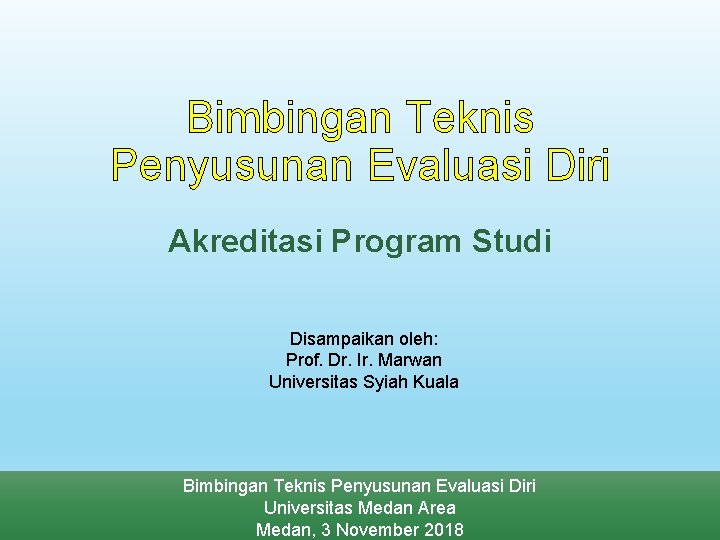 Bimbingan Teknis Penyusunan Evaluasi Diri Akreditasi Program Studi Disampaikan oleh: Prof. Dr. Ir. Marwan